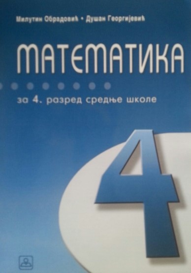 Matematika sa zbirkom zadataka za 4. razred srednje škole (gimnazije prirodno-matematičkog smera) Autori: GEORGIJEVIĆ DUŠAN  , 	 OBRADOVIĆ MILUTIN  KB broj: 24177